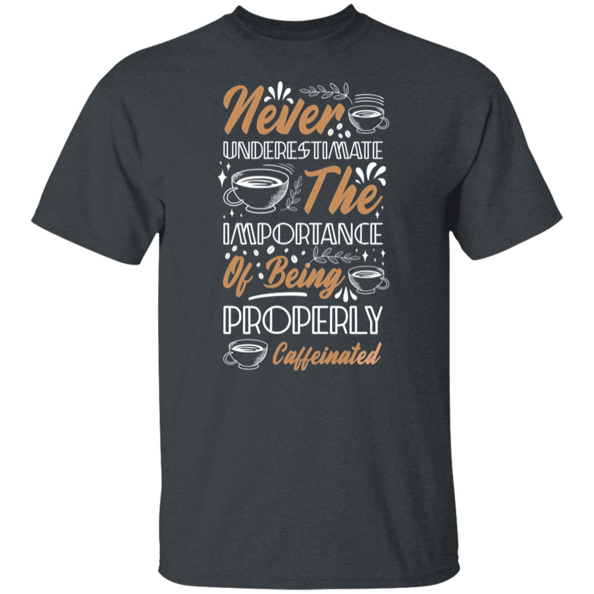 Properly Caffeinated T-Shirt: Never Underestimate the Importance!