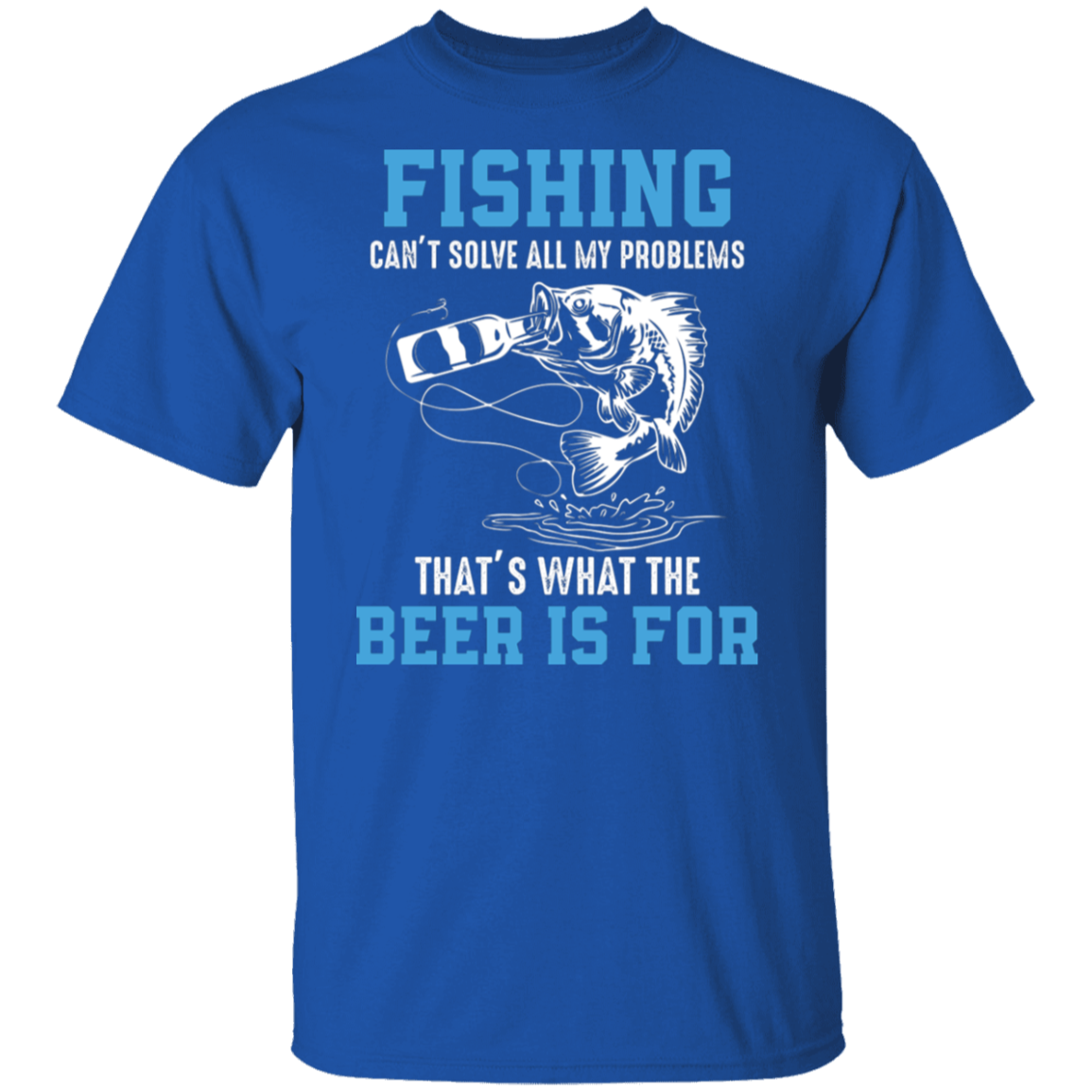 "Fishing Can’t Solve All My Problems – That’s What The Beer Is For" T-Shirt