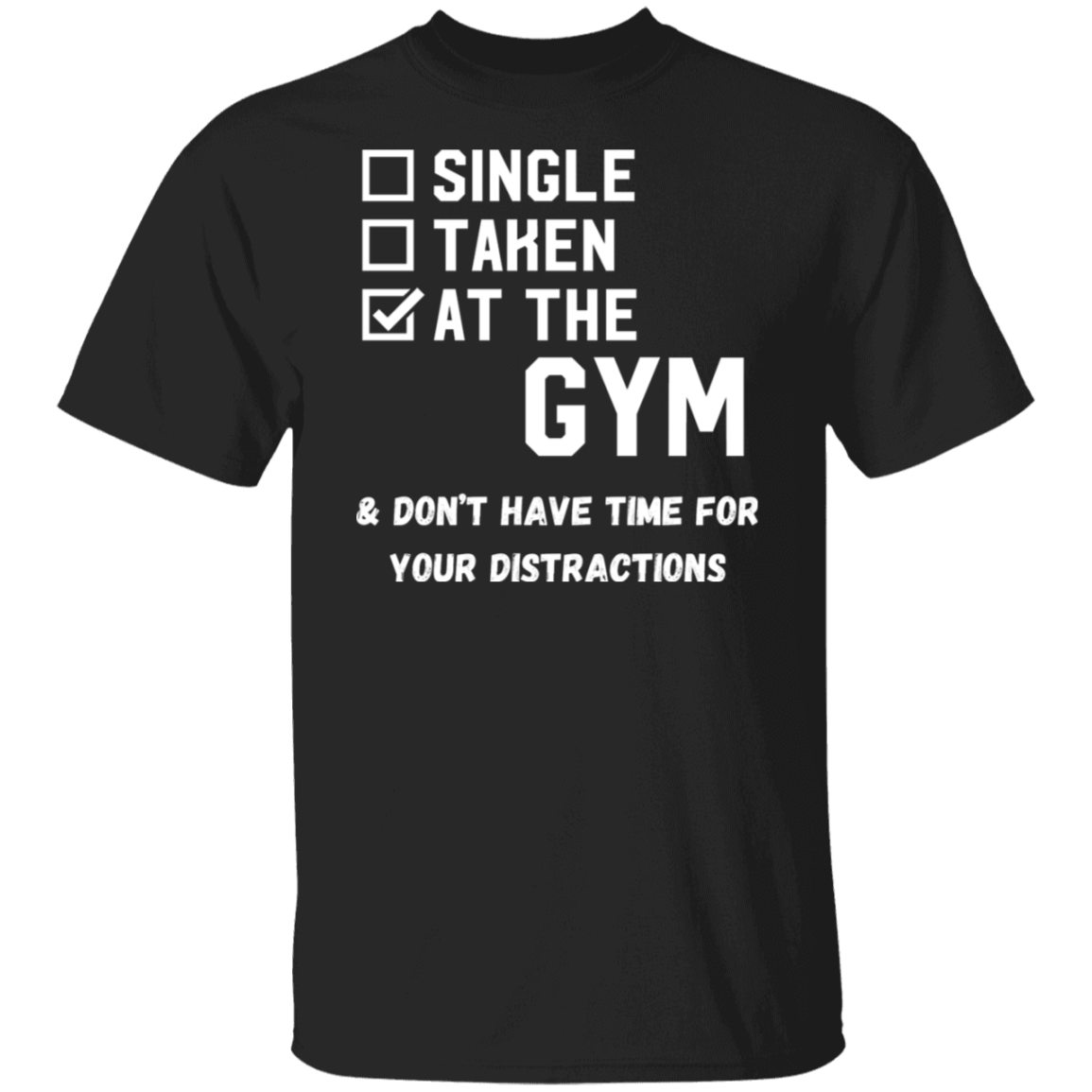 "Single. Taken. At The Gym & Don’t Have Time For Your Distractions" – Gym Lover’s Statement T-Shirt