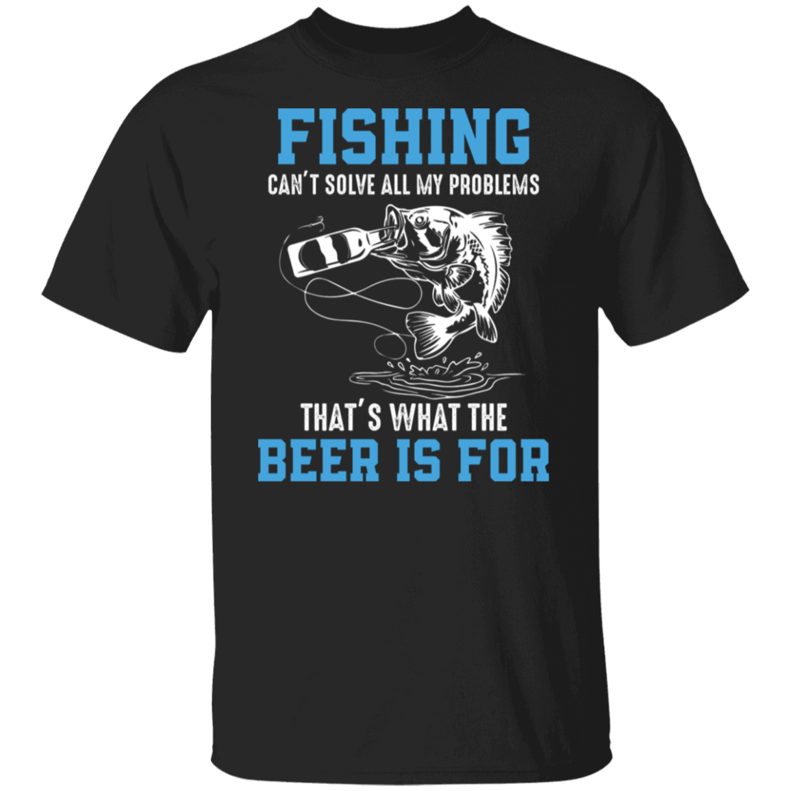 "Fishing Can’t Solve All My Problems – That’s What The Beer Is For" T-Shirt