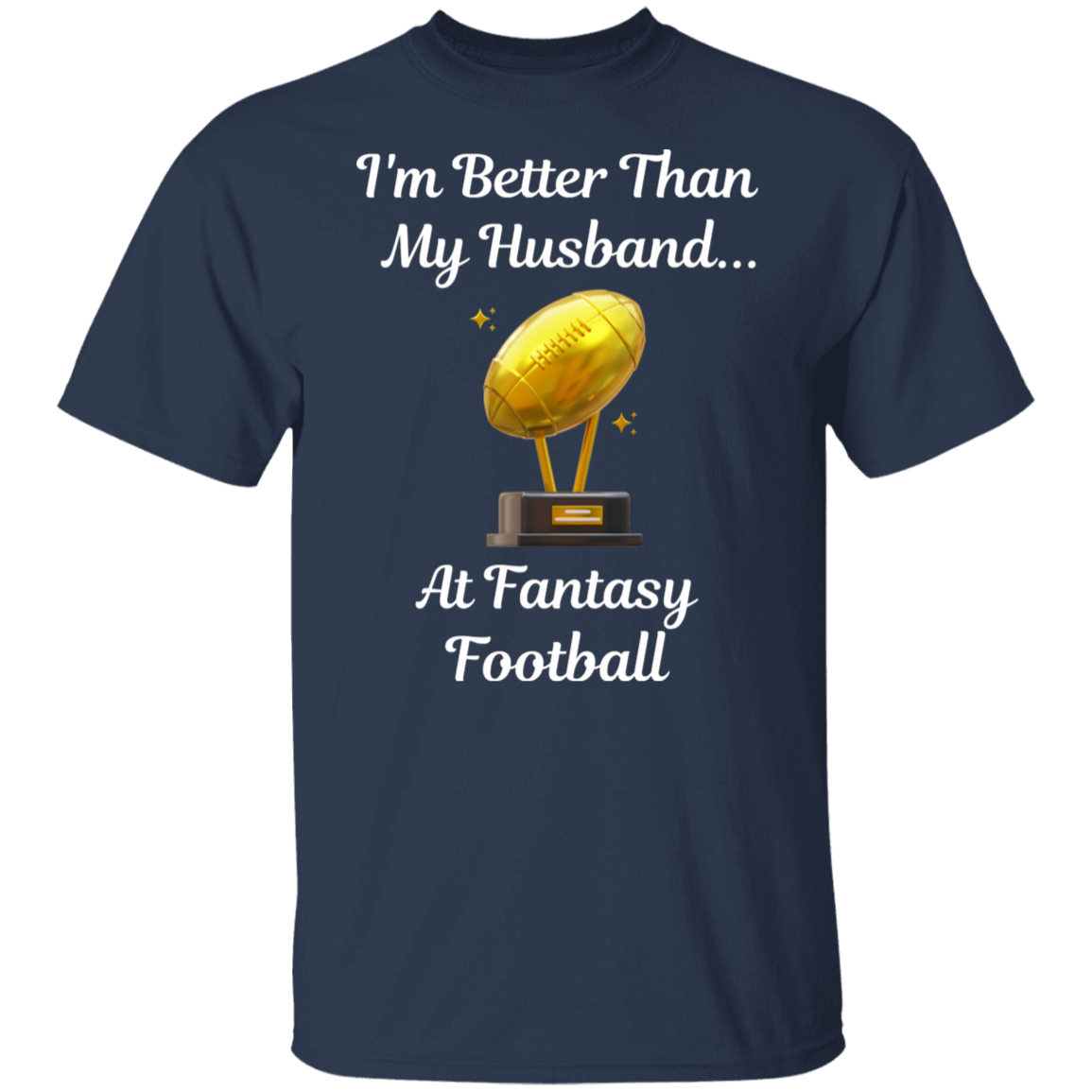"I'm Better Than My Husband at Fantasy Football" T-Shirt