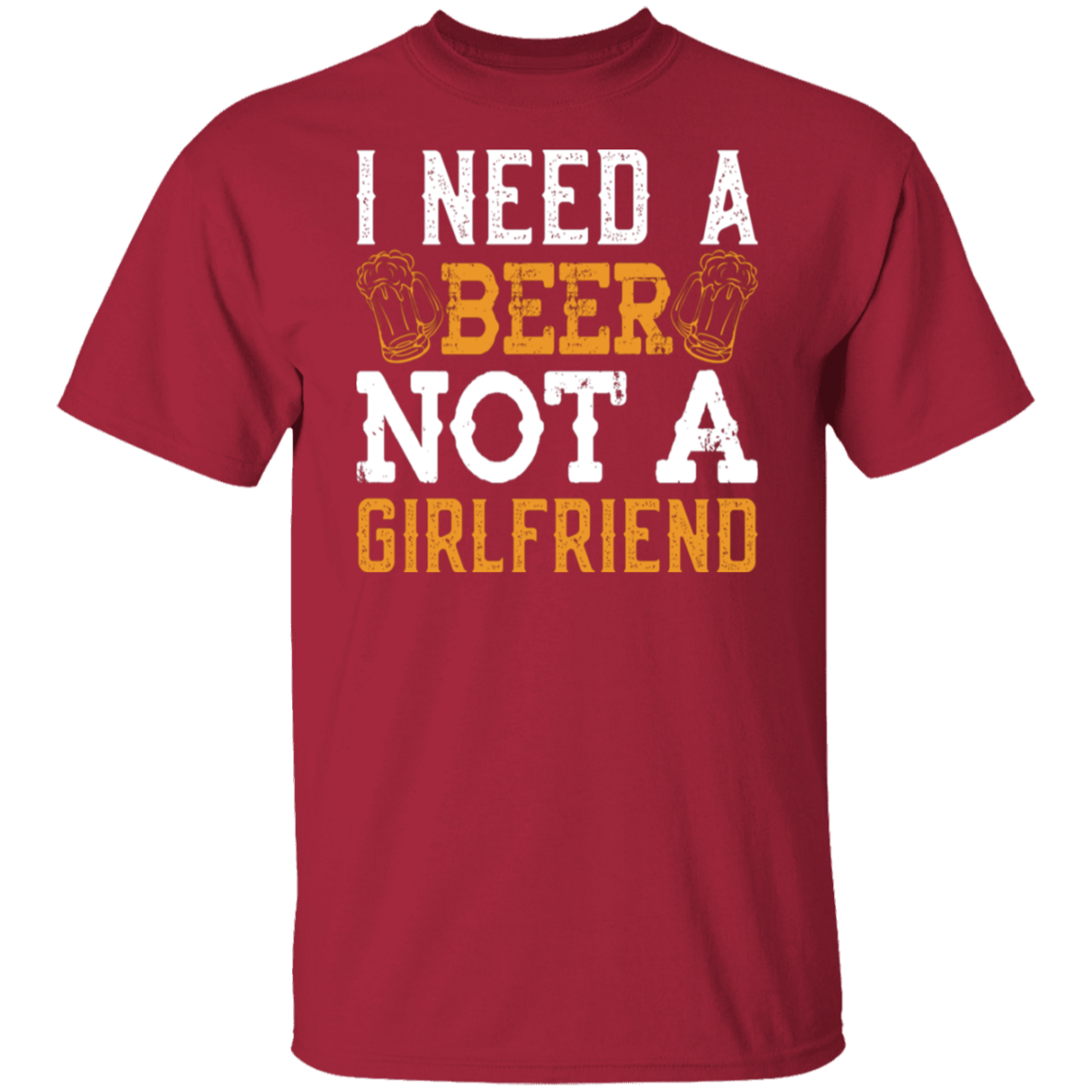 "I Need A Beer... Not A Girlfriend" – Funny Beer Lover's T-Shirt