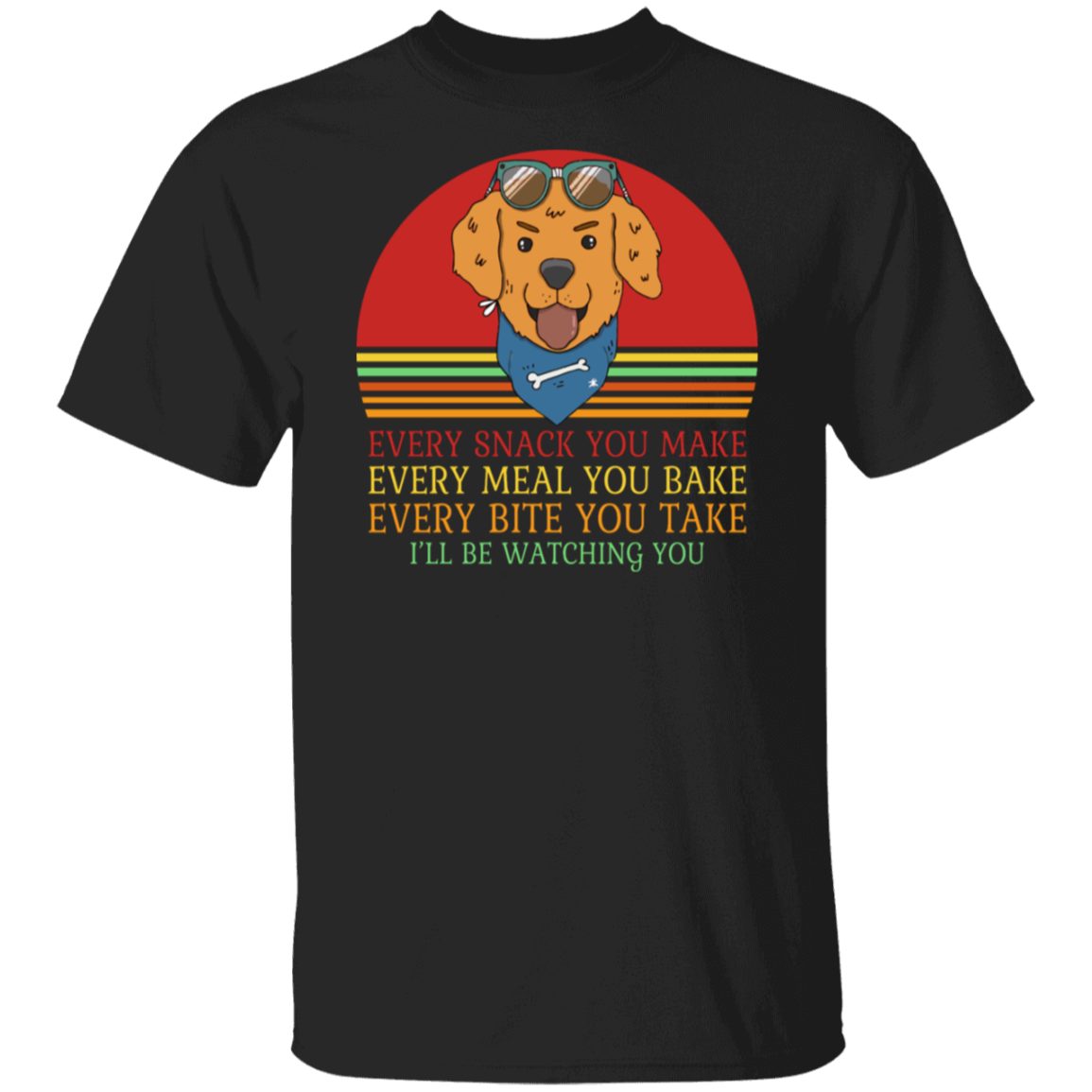 Every Snack You Make - Funny Dog Lover's T-Shirt