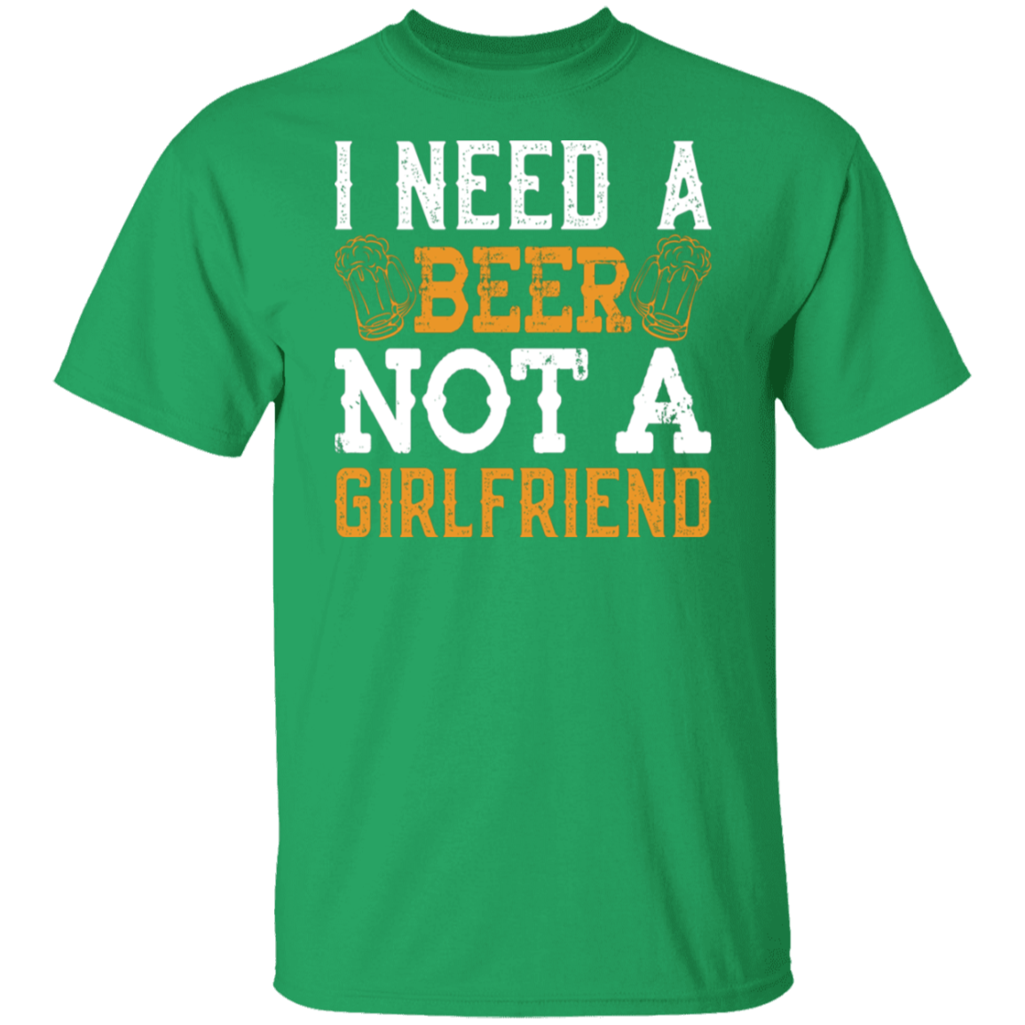 "I Need A Beer... Not A Girlfriend" – Funny Beer Lover's T-Shirt