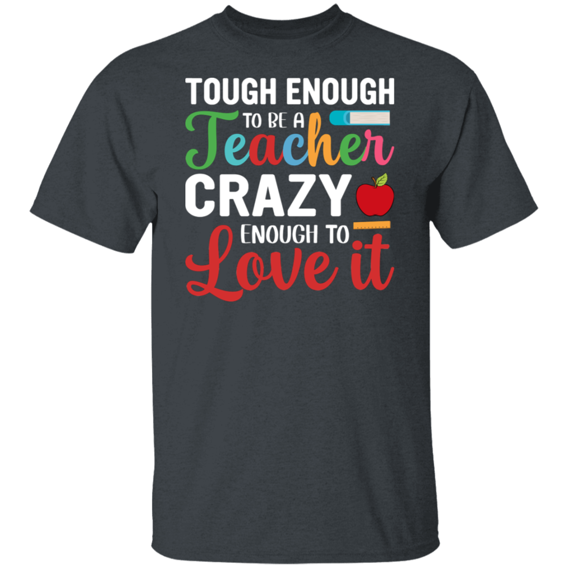 "Tough Enough to Be a Teacher, Crazy Enough to Love It" Inspiring Teacher Shirt