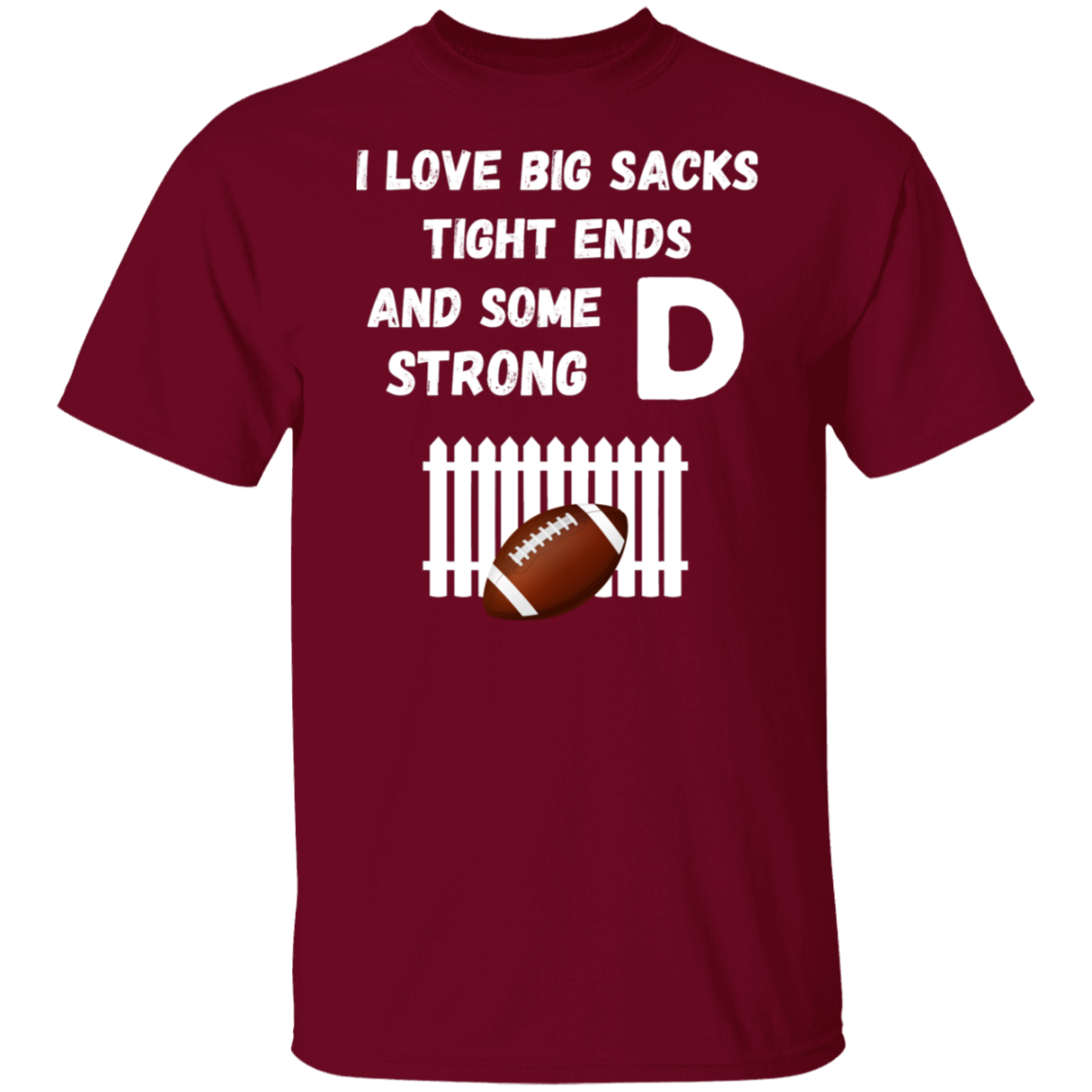 "I Love Big Sacks, Tight Ends, and Strong D-Fence" Football T-Shirt