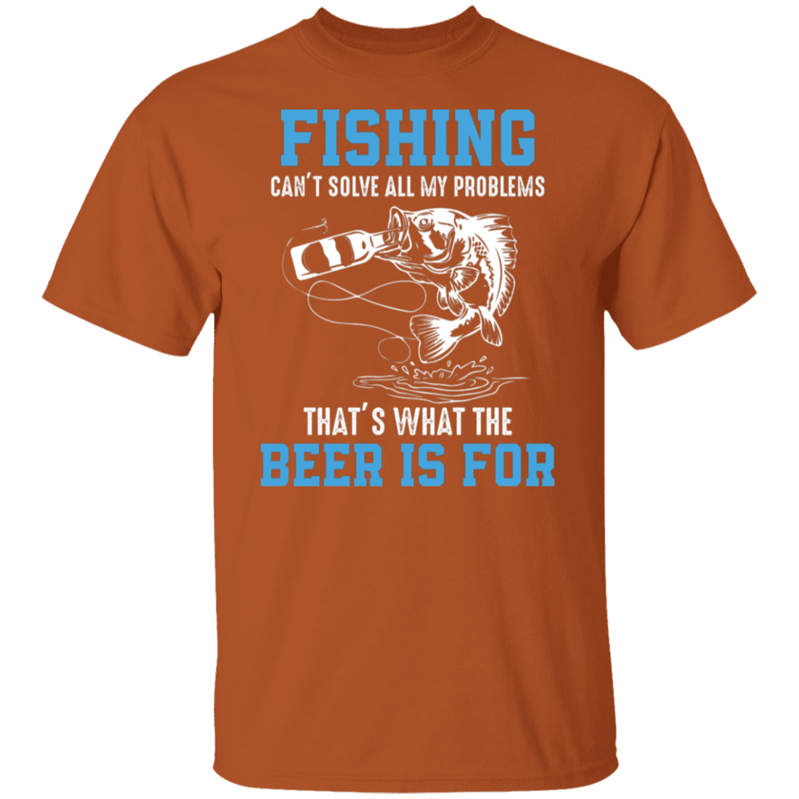 "Fishing Can’t Solve All My Problems – That’s What The Beer Is For" T-Shirt