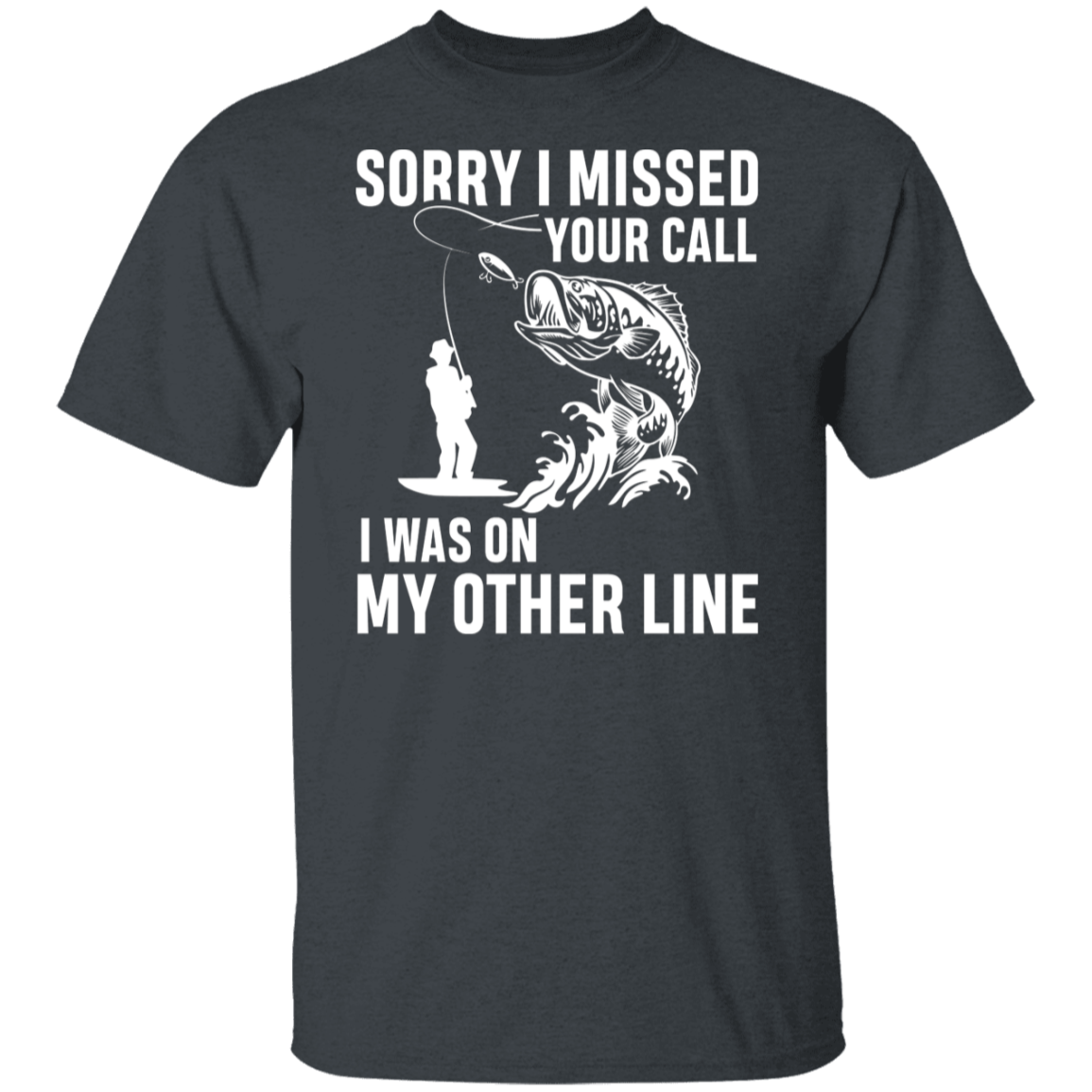 "Sorry I Missed Your Call" Fishing T-Shirt - Perfect for Anglers!