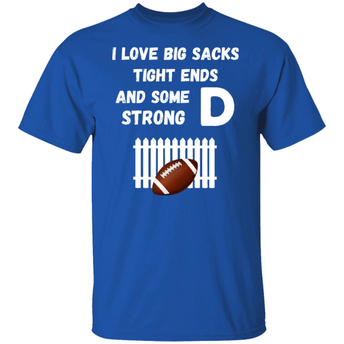 "I Love Big Sacks, Tight Ends, and Strong D-Fence" Football T-Shirt