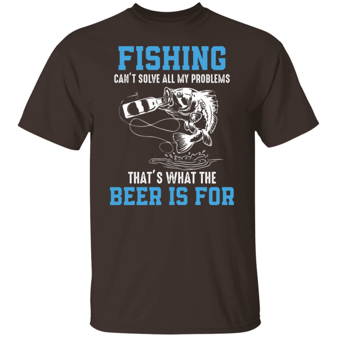 "Fishing Can’t Solve All My Problems – That’s What The Beer Is For" T-Shirt