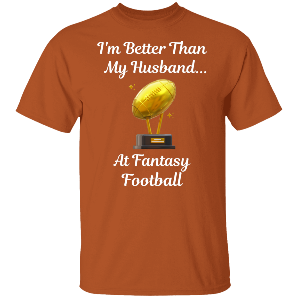 "I'm Better Than My Husband at Fantasy Football" T-Shirt