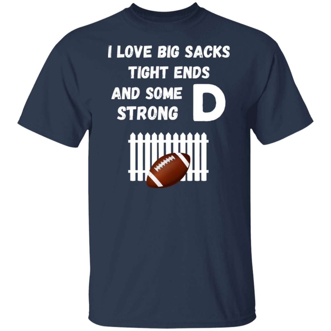 "I Love Big Sacks, Tight Ends, and Strong D-Fence" Football T-Shirt