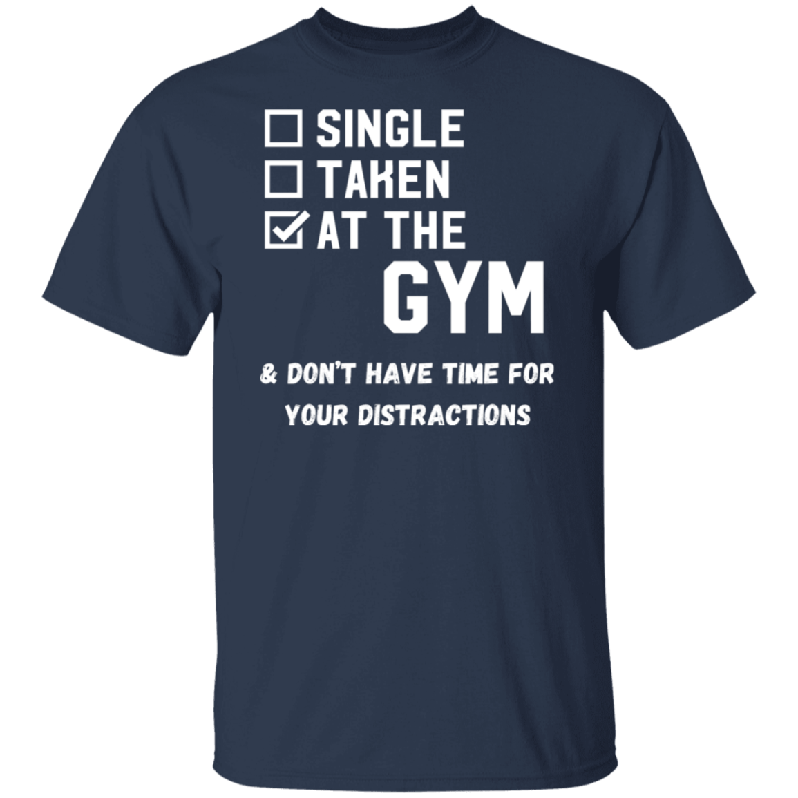 "Single. Taken. At The Gym & Don’t Have Time For Your Distractions" – Gym Lover’s Statement T-Shirt