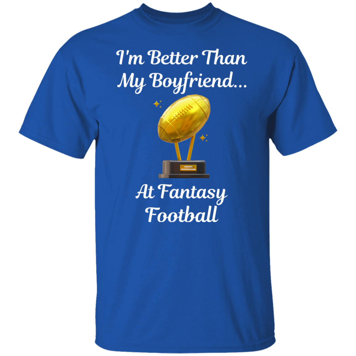 "I'm Better Than My Boyfriend...at Fantasy Football" T-Shirt