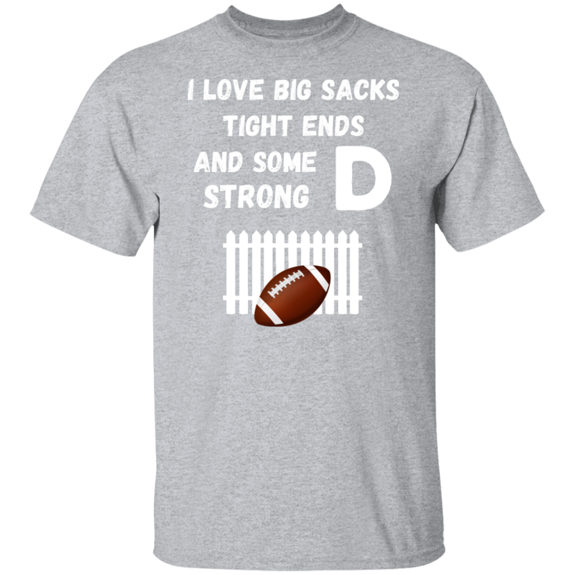 "I Love Big Sacks, Tight Ends, and Strong D-Fence" Football T-Shirt