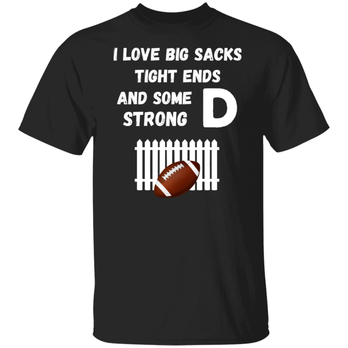 "I Love Big Sacks, Tight Ends, and Strong D-Fence" Football T-Shirt