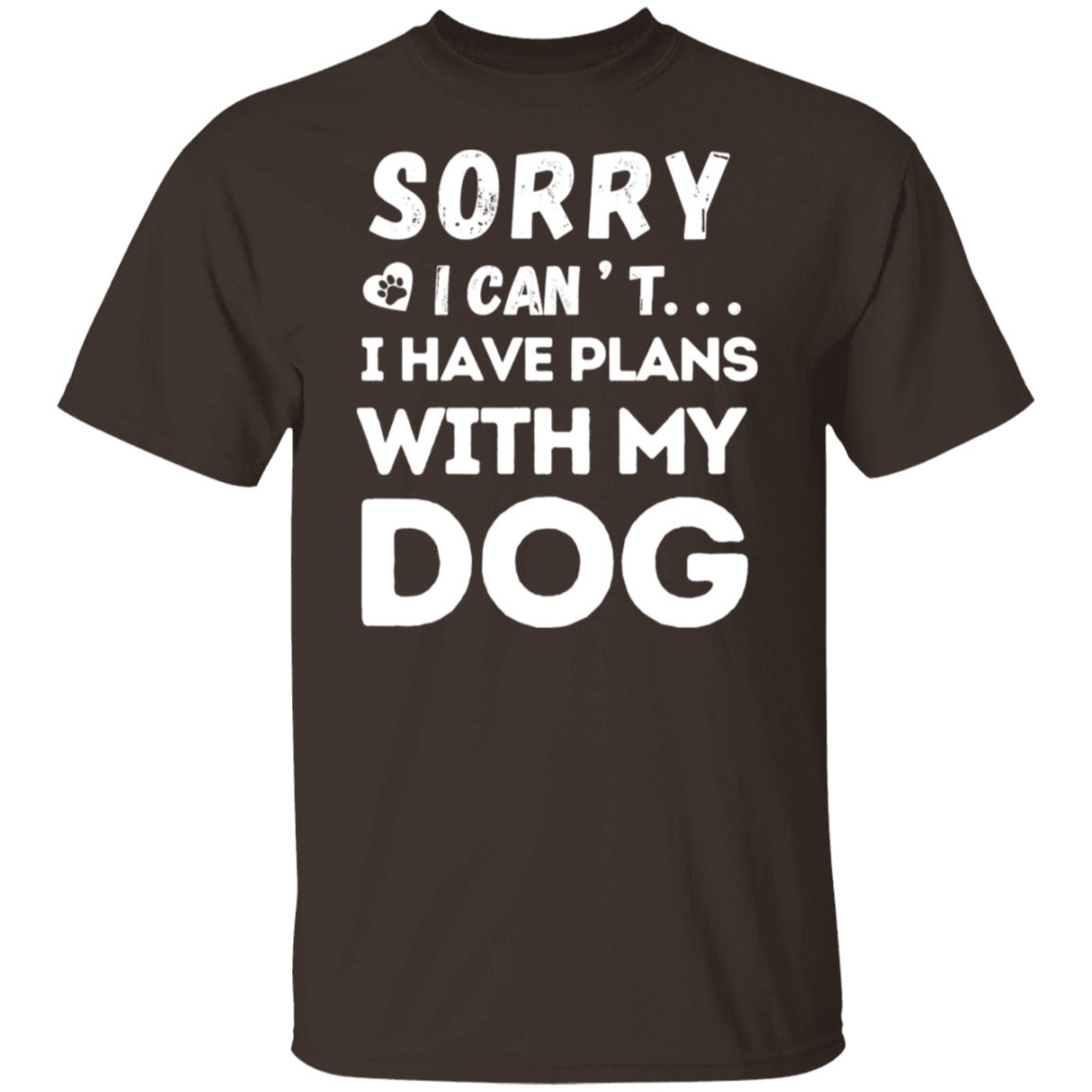 "Sorry, I Can’t. I Have Plans With My Dog." – Funny Dog Lover’s T-Shirt