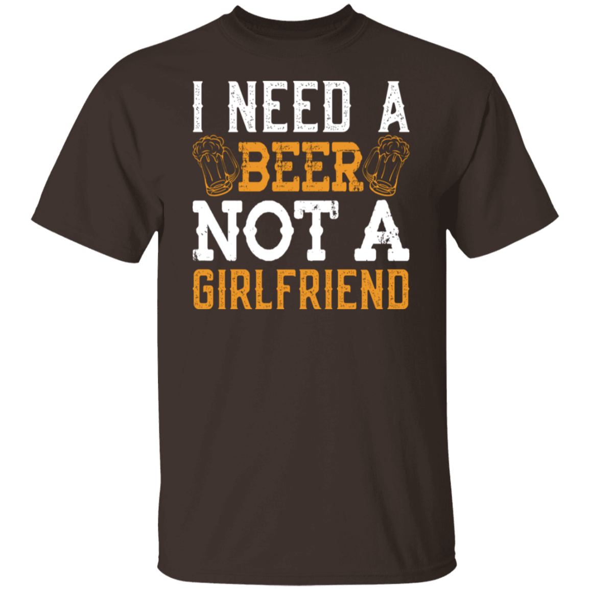 "I Need A Beer... Not A Girlfriend" – Funny Beer Lover's T-Shirt