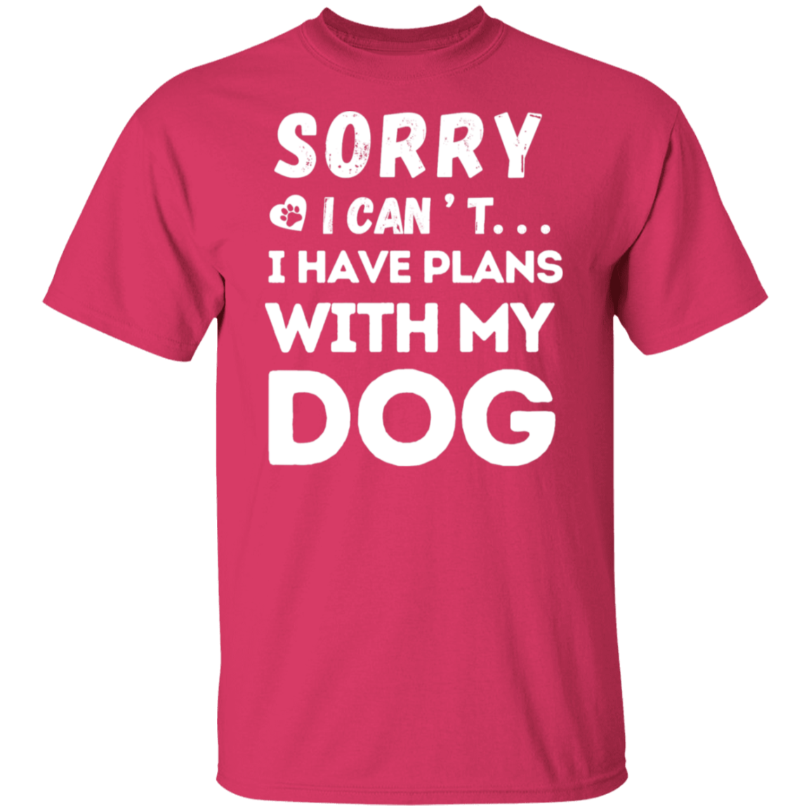 "Sorry, I Can’t. I Have Plans With My Dog." – Funny Dog Lover’s T-Shirt
