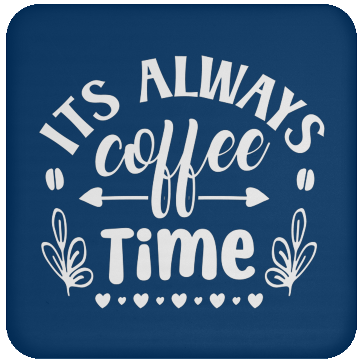 "Its Always Coffee Time" - Fun Coffee Lover's Coaster