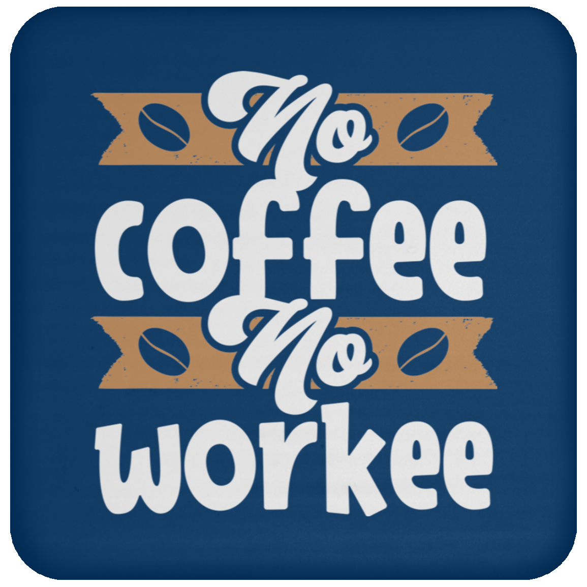 "No Coffee No Workee" Funny Coffee Coaster