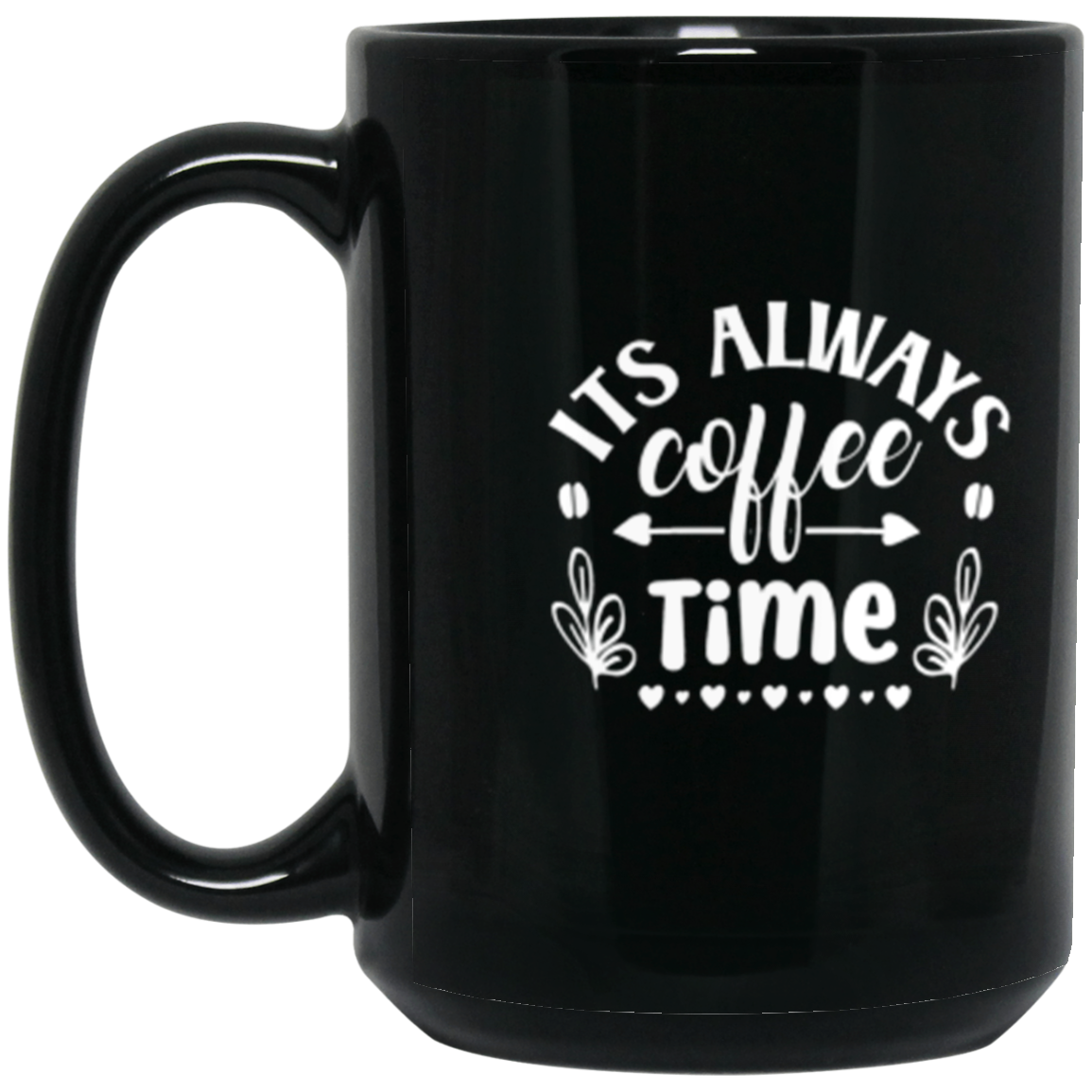 "Its Always Coffee Time" - Fun Coffee Lover's 15oz Mug