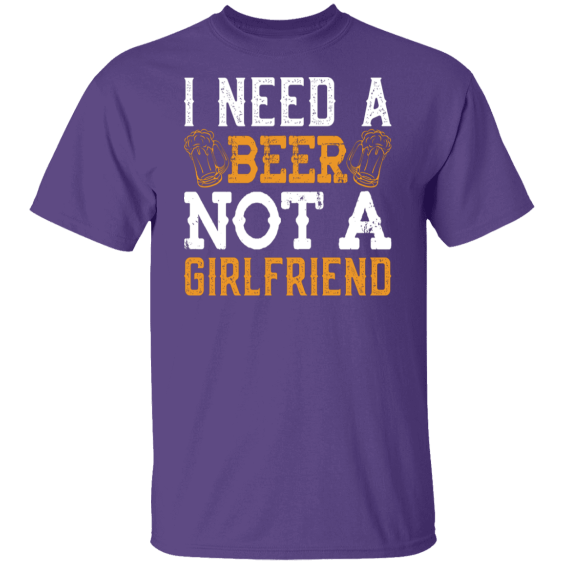 "I Need A Beer... Not A Girlfriend" – Funny Beer Lover's T-Shirt