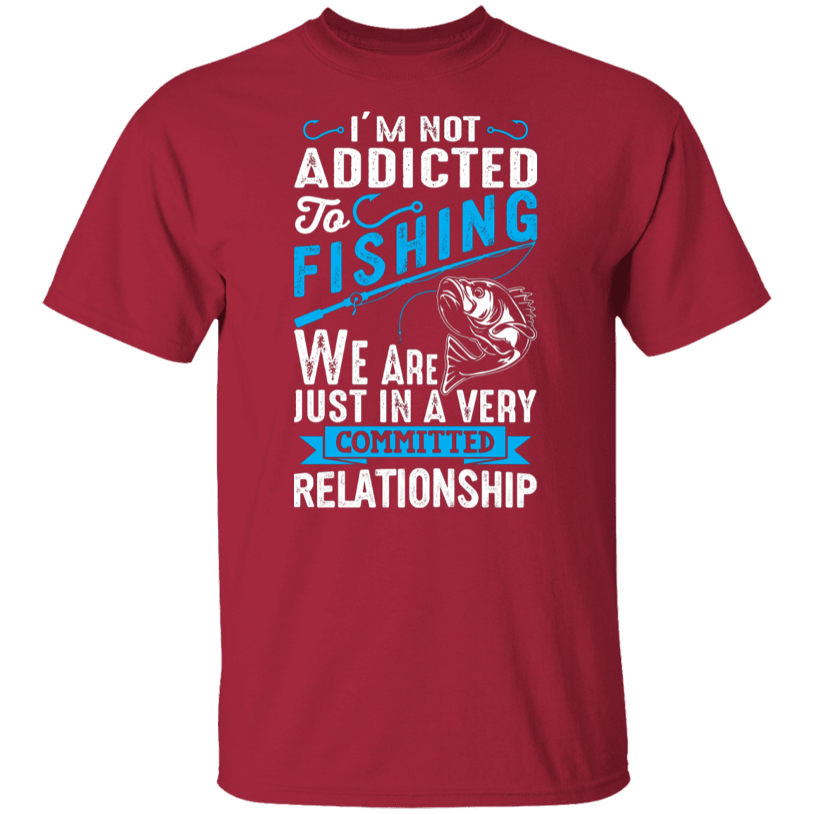 Committed To Fishing T-Shirt – "I'm Not Addicted, Just in a Committed Relationship"