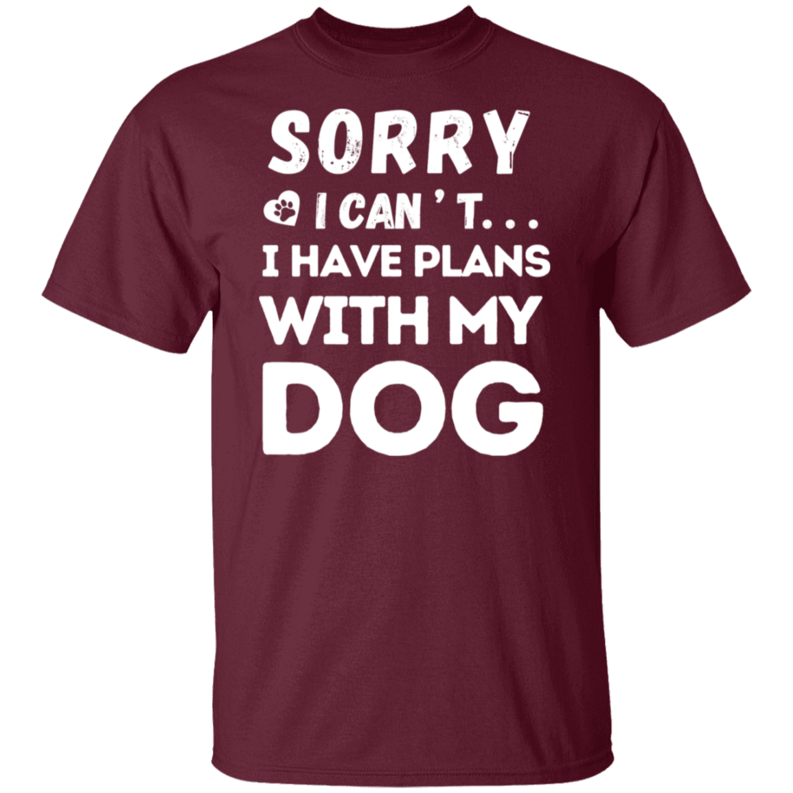 "Sorry, I Can’t. I Have Plans With My Dog." – Funny Dog Lover’s T-Shirt
