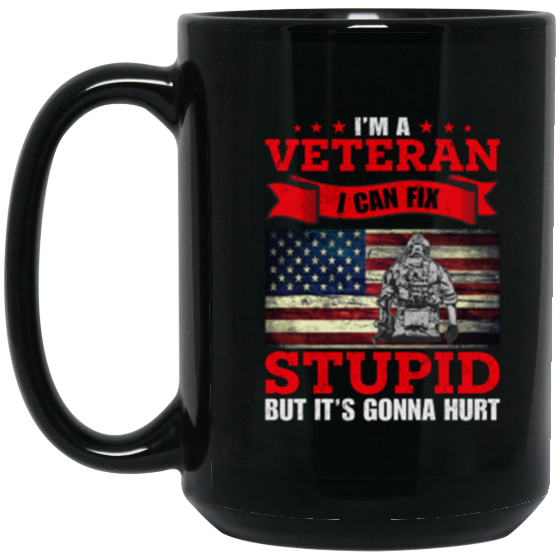 Veteran Wisdom Mug - "I Can Fix Stupid, But It's Gonna Hurt" Patriotic Coffee Mug