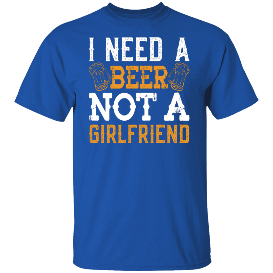 "I Need A Beer... Not A Girlfriend" – Funny Beer Lover's T-Shirt