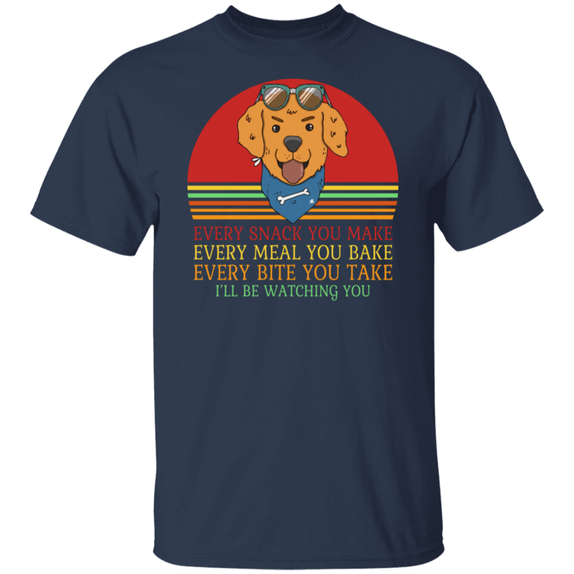 Every Snack You Make - Funny Dog Lover's T-Shirt