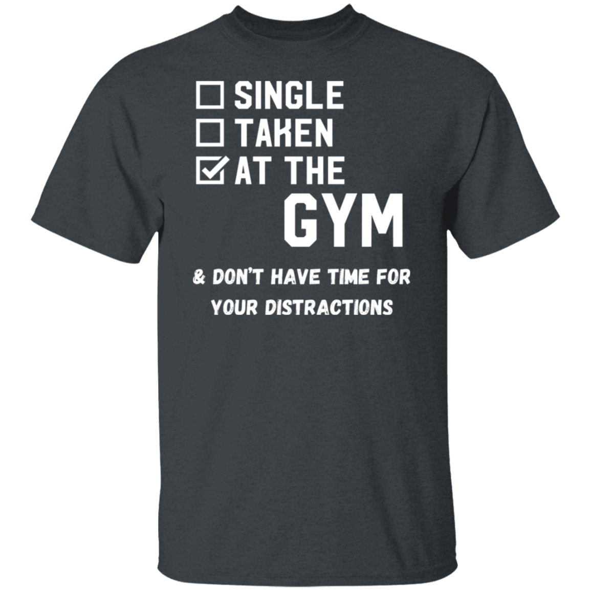 "Single. Taken. At The Gym & Don’t Have Time For Your Distractions" – Gym Lover’s Statement T-Shirt