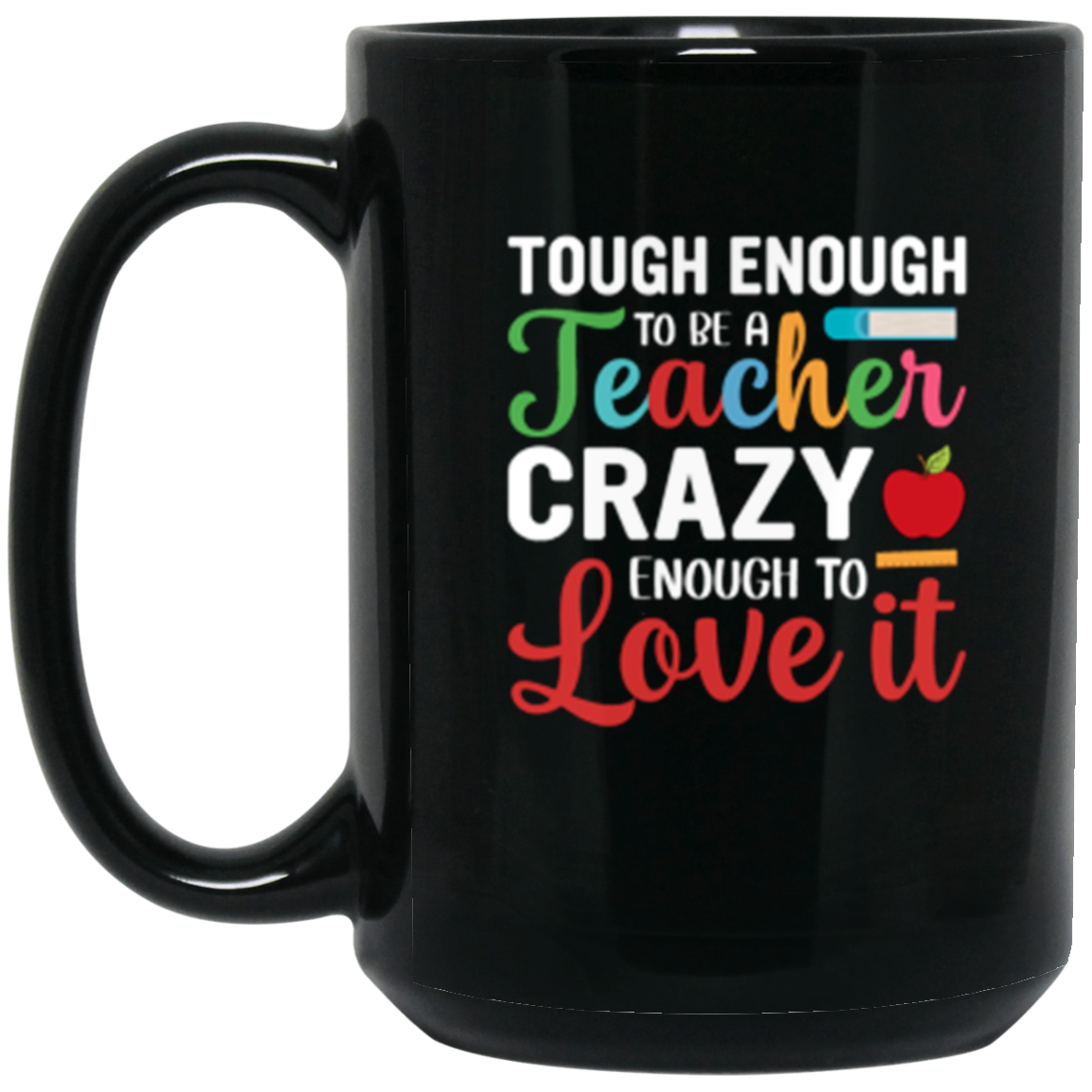 "Tough Enough to Be a Teacher, Crazy Enough to Love It" Inspiring Teacher 15oz Black Wraparound Mug