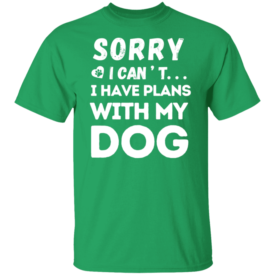 "Sorry, I Can’t. I Have Plans With My Dog." – Funny Dog Lover’s T-Shirt