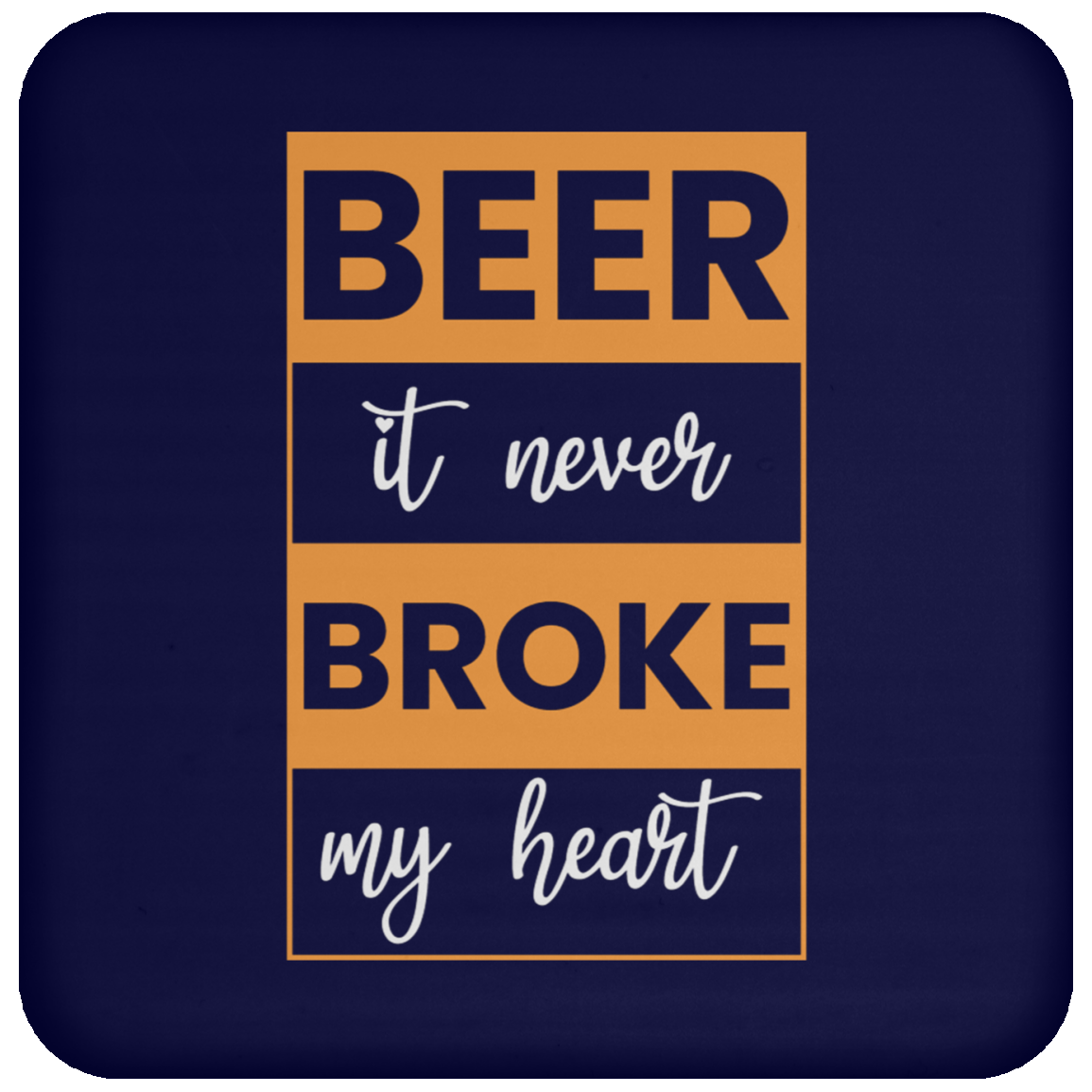 "Beer: It Never Broke My Heart" – Humorous Beer Coaster