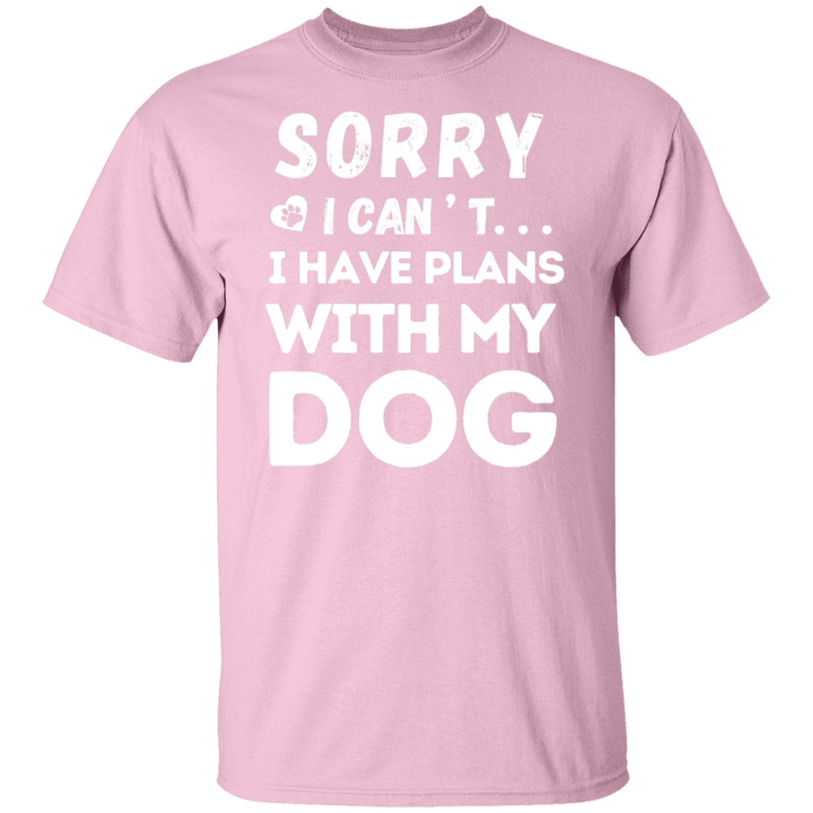 "Sorry, I Can’t. I Have Plans With My Dog." – Funny Dog Lover’s T-Shirt
