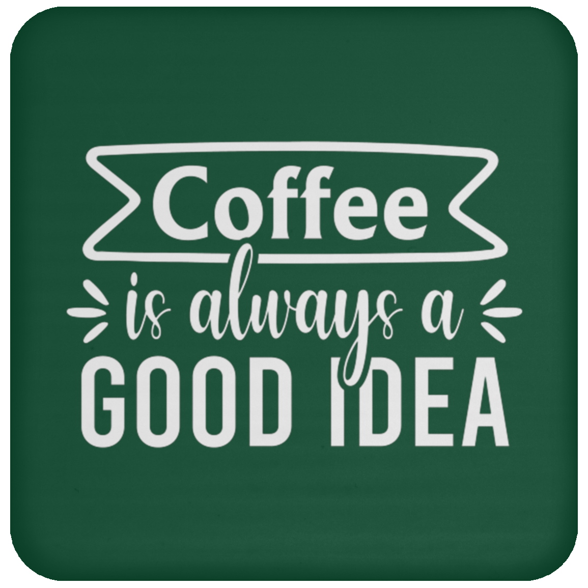 "Coffee Is Always A Good Idea" - Inspirational Ceramic Coaster for Coffee Lovers!