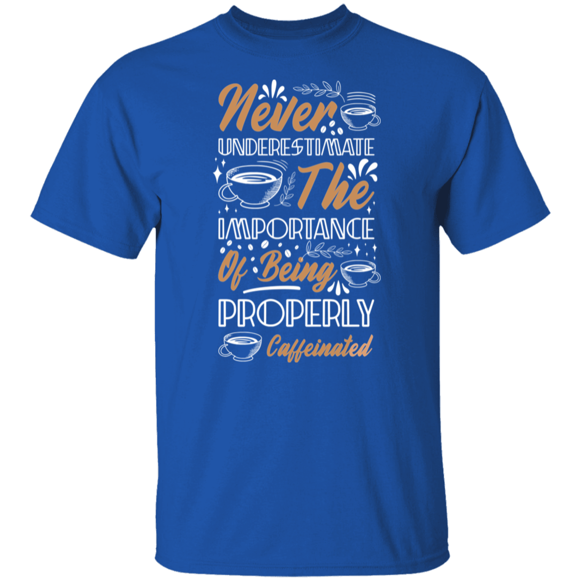 Properly Caffeinated T-Shirt: Never Underestimate the Importance!