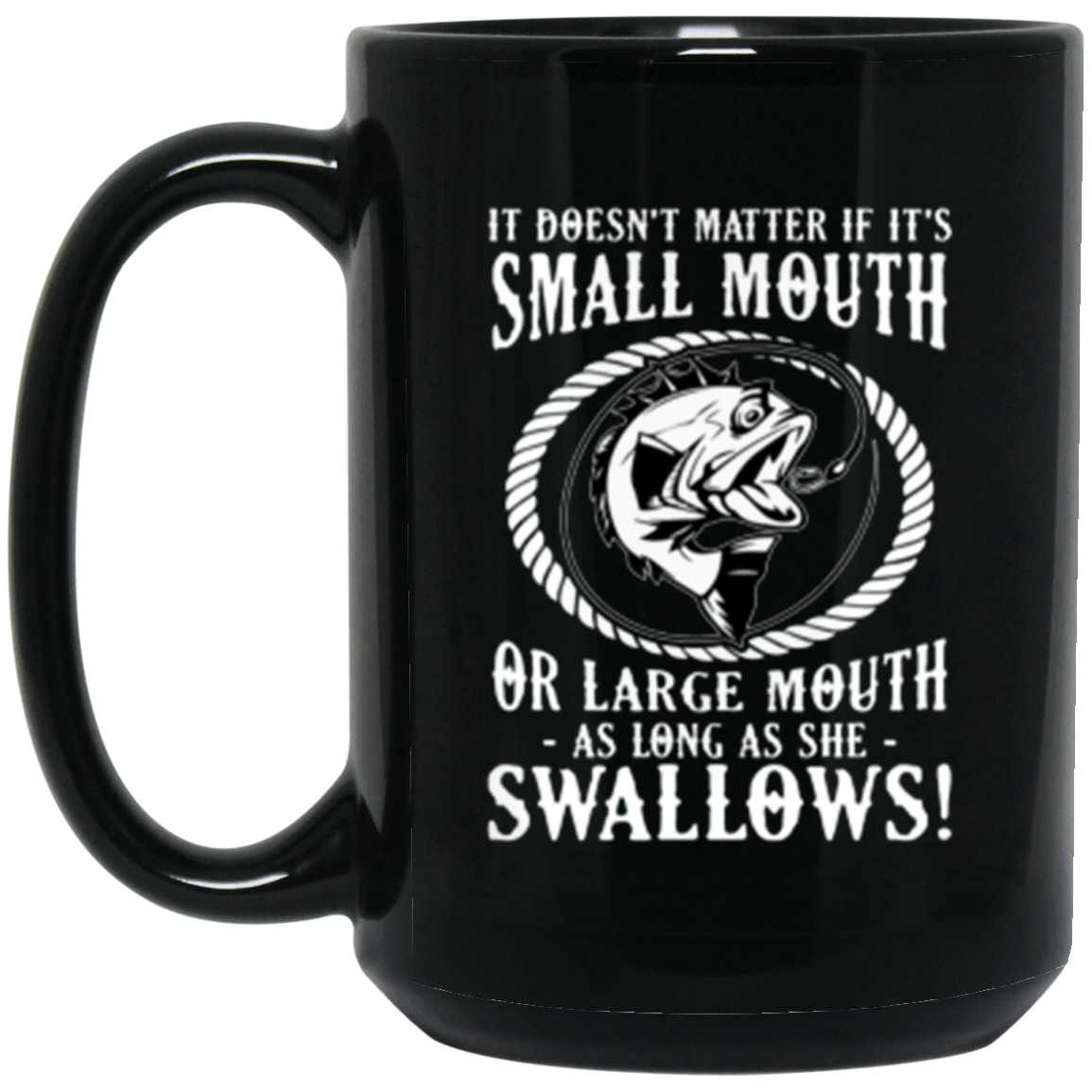 Funny Fishing Mug: "Small Mouth or Large Mouth, As Long As She Swallows!" – Perfect for Anglers and Fishing Enthusiasts!