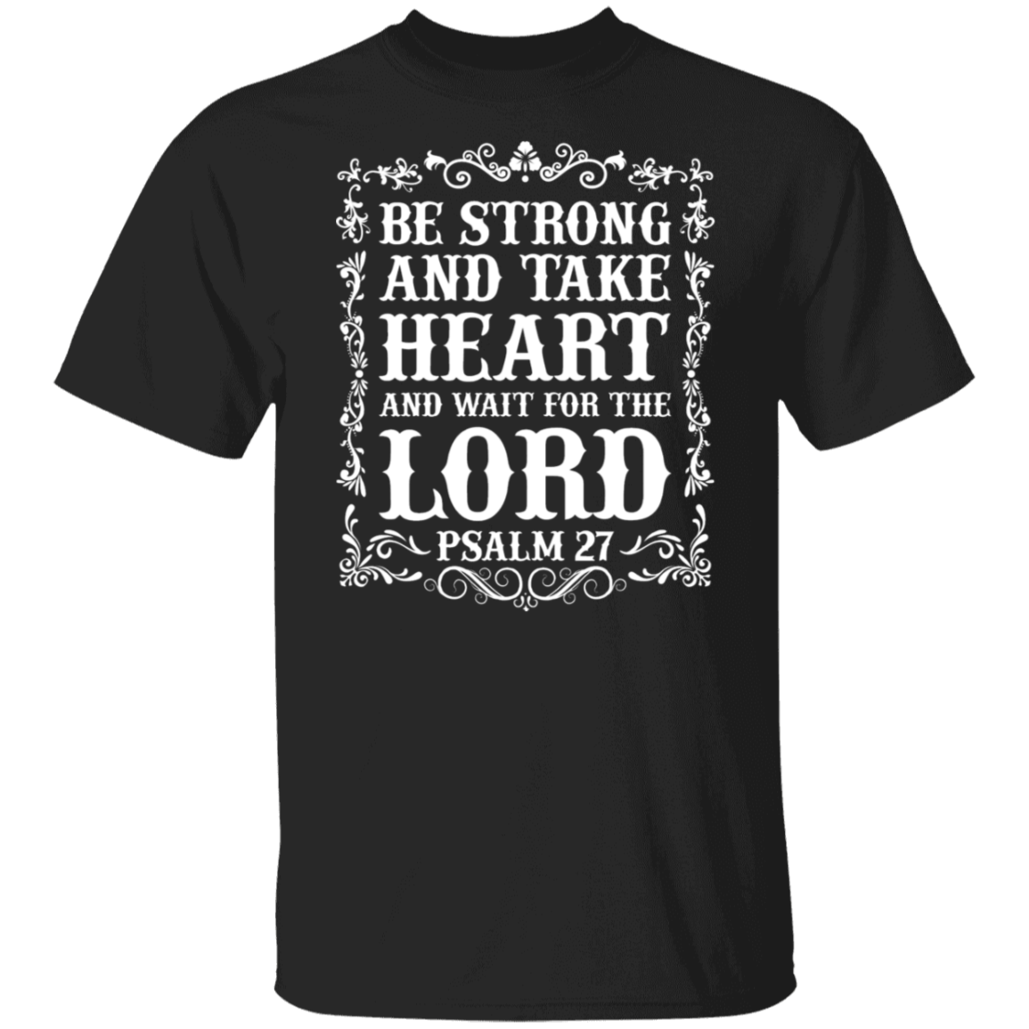 Be Strong and Take Heart (Psalm 27) Christian T-Shirt