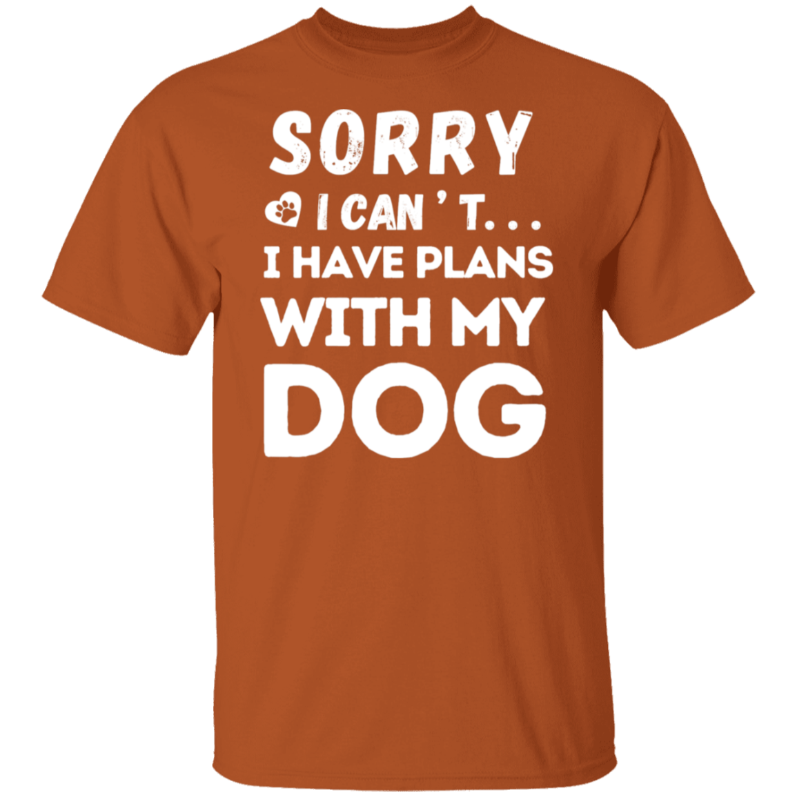 "Sorry, I Can’t. I Have Plans With My Dog." – Funny Dog Lover’s T-Shirt