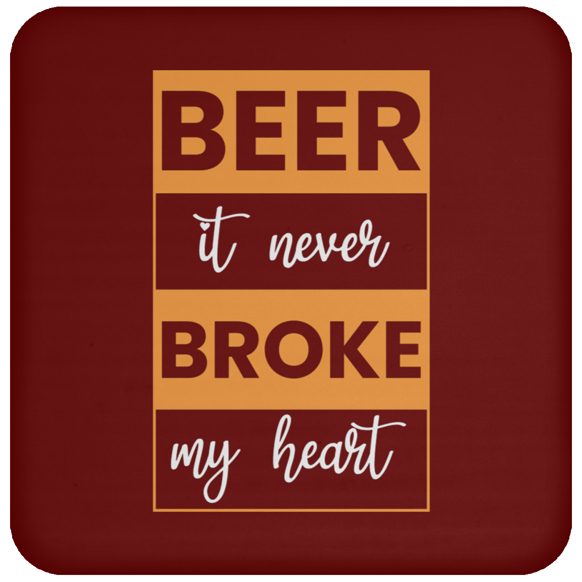 "Beer: It Never Broke My Heart" – Humorous Beer Coaster