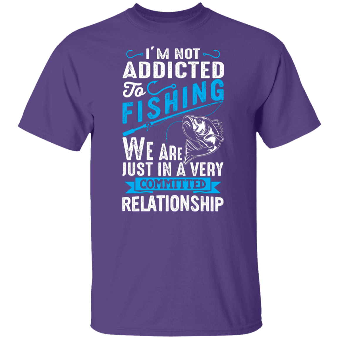 Committed To Fishing T-Shirt – "I'm Not Addicted, Just in a Committed Relationship"