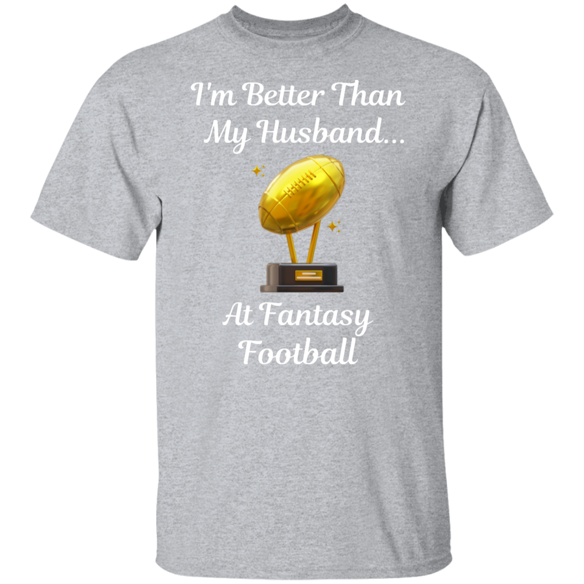 "I'm Better Than My Husband at Fantasy Football" T-Shirt