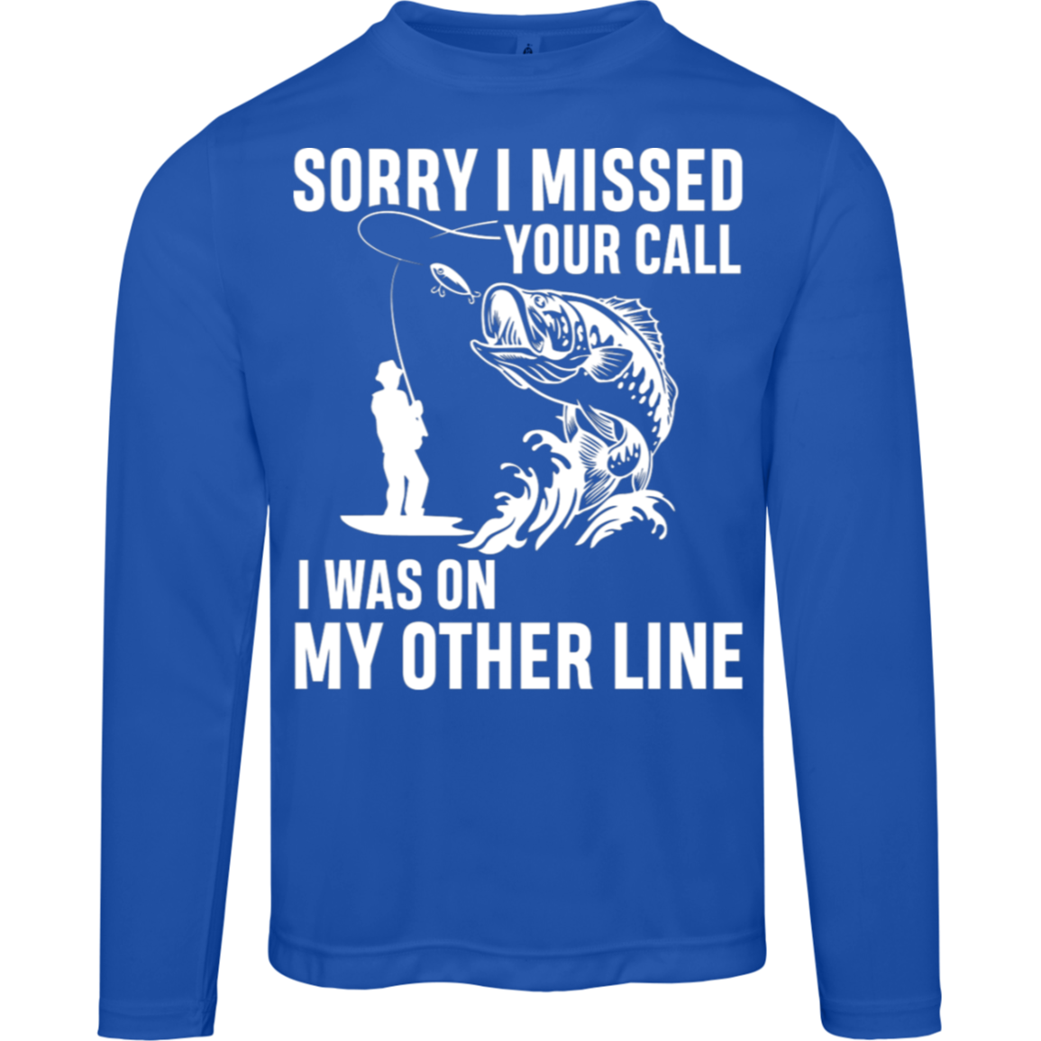 "Sorry I Missed Your Call" Fishing Long Sleeved Tee - Moisture-Wicking & UV 40+ Protection!