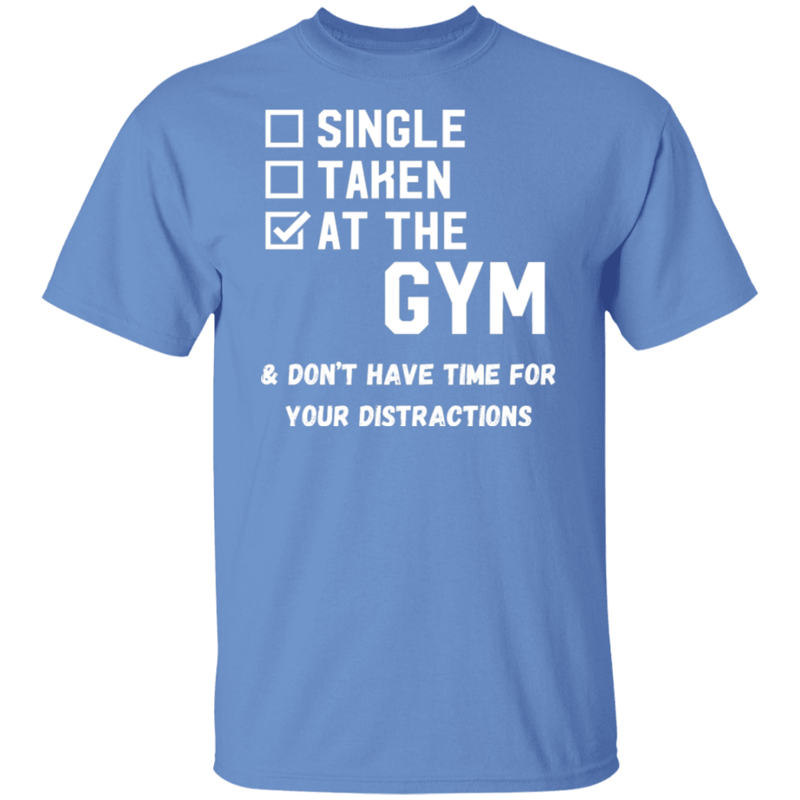 "Single. Taken. At The Gym & Don’t Have Time For Your Distractions" – Gym Lover’s Statement T-Shirt