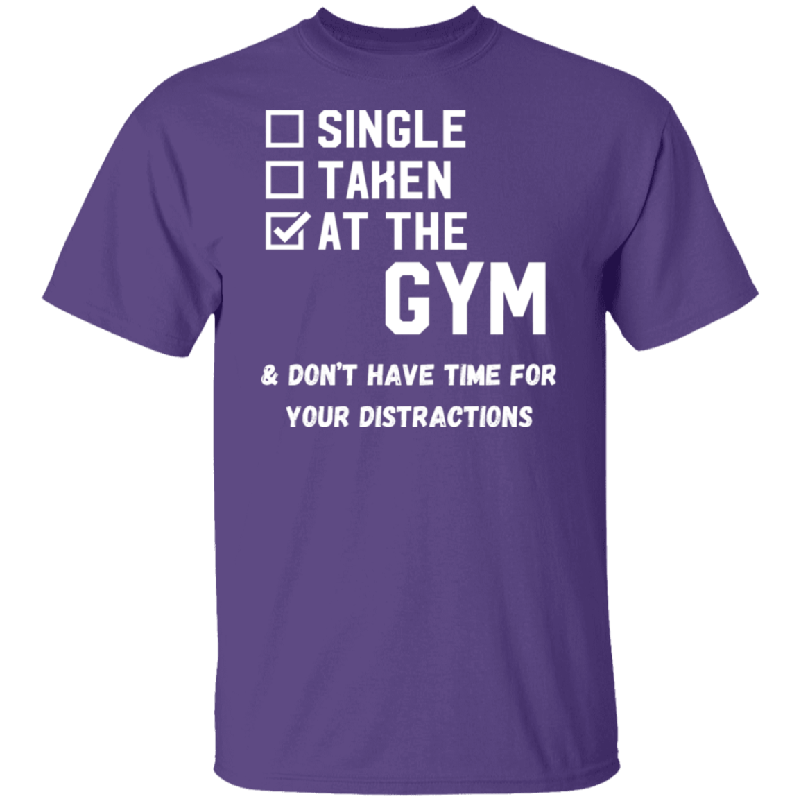 "Single. Taken. At The Gym & Don’t Have Time For Your Distractions" – Gym Lover’s Statement T-Shirt