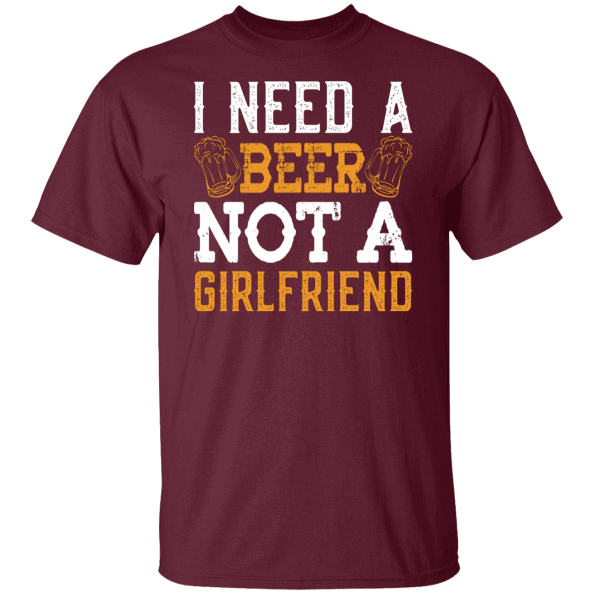 "I Need A Beer... Not A Girlfriend" – Funny Beer Lover's T-Shirt