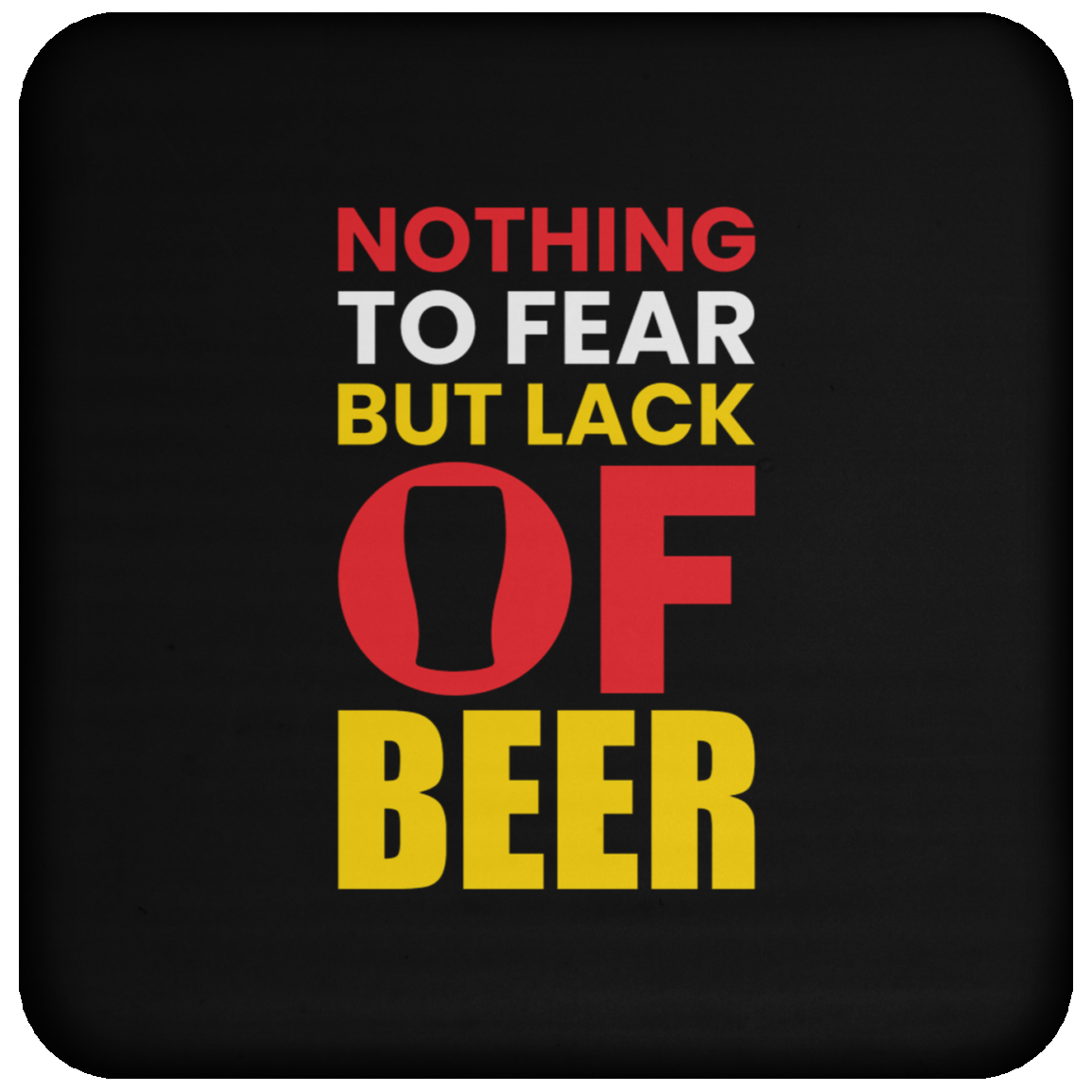 "Nothing to Fear But Lack of Beer" – Funny and Functional Coaster for Beer Lovers!